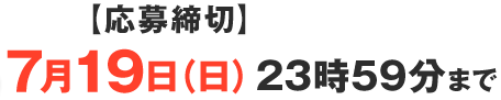 応募締め切り7月19日(日)23時59分まで